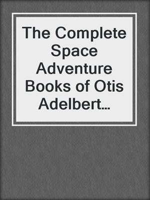 cover image of The Complete Space Adventure Books of Otis Adelbert Kline – All 8 Novels in One Edition