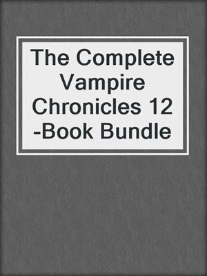 cover image of The Complete Vampire Chronicles 12-Book Bundle
