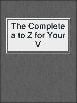 cover image of The Complete a to Z for Your V