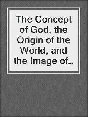 The Concept of God, the Origin of the World, and the Image of the Human in the World Religions