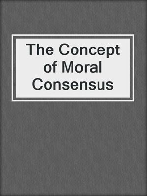 The Concept of Moral Consensus