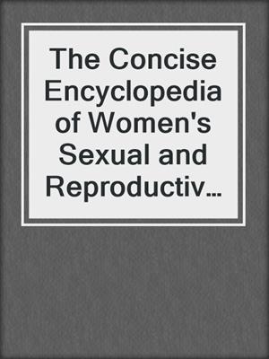 cover image of The Concise Encyclopedia of Women's Sexual and Reproductive Health