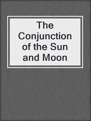 cover image of The Conjunction of the Sun and Moon