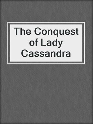 cover image of The Conquest of Lady Cassandra