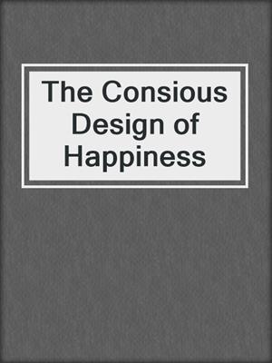 The Consious Design of Happiness
