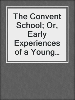 cover image of The Convent School; Or, Early Experiences of a Young Flagellant