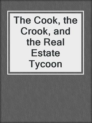 The Cook, the Crook, and the Real Estate Tycoon