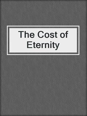 cover image of The Cost of Eternity