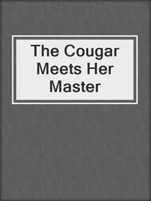 The Cougar Meets Her Master