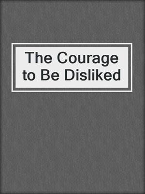 cover image of The Courage to Be Disliked