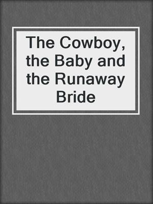 cover image of The Cowboy, the Baby and the Runaway Bride