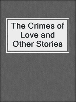 cover image of The Crimes of Love and Other Stories