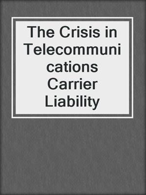 The Crisis in Telecommunications Carrier Liability