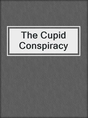 cover image of The Cupid Conspiracy