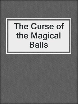 cover image of The Curse of the Magical Balls