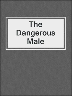 cover image of The Dangerous Male