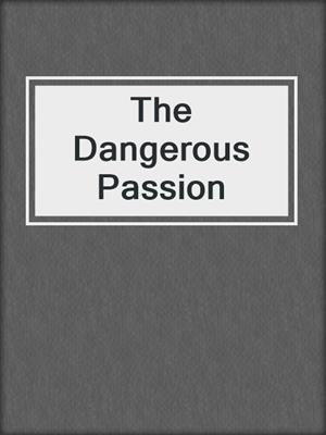 cover image of The Dangerous Passion