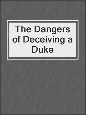 cover image of The Dangers of Deceiving a Duke