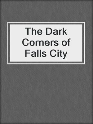 cover image of The Dark Corners of Falls City