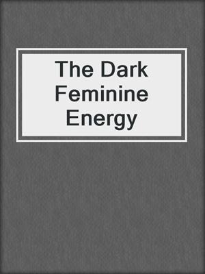 cover image of The Dark Feminine Energy
