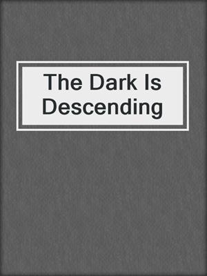 cover image of The Dark Is Descending