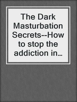 cover image of The Dark Masturbation Secrets--How to stop the addiction in 7 days