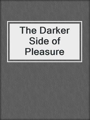 cover image of The Darker Side of Pleasure
