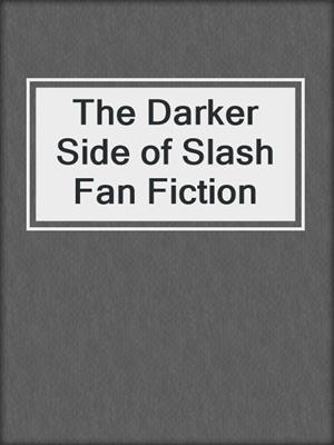 cover image of The Darker Side of Slash Fan Fiction
