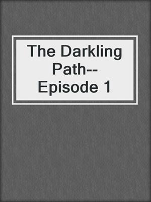 cover image of The Darkling Path--Episode 1