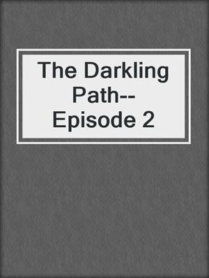 cover image of The Darkling Path--Episode 2
