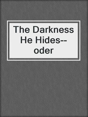 cover image of The Darkness He Hides--oder
