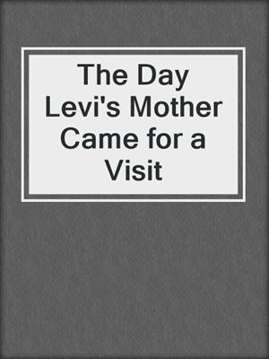 cover image of The Day Levi's Mother Came for a Visit