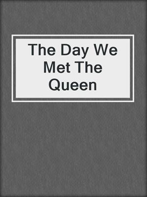 The Day We Met The Queen