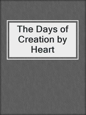 The Days of Creation by Heart