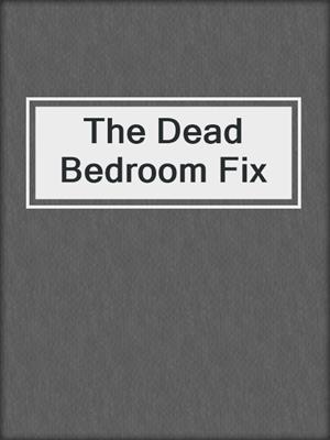 cover image of The Dead Bedroom Fix