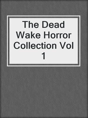 cover image of The Dead Wake Horror Collection Vol 1