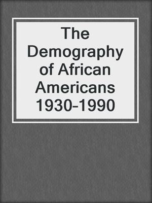 The Demography of African Americans 1930–1990