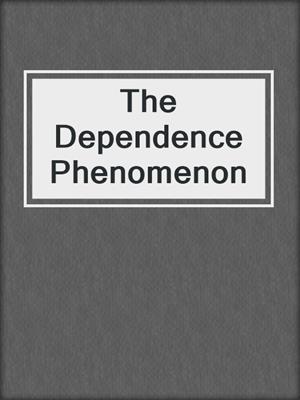 The Dependence Phenomenon