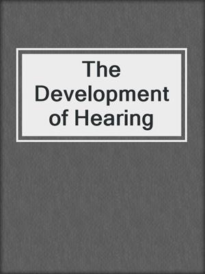 The Development of Hearing