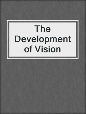The Development of Vision