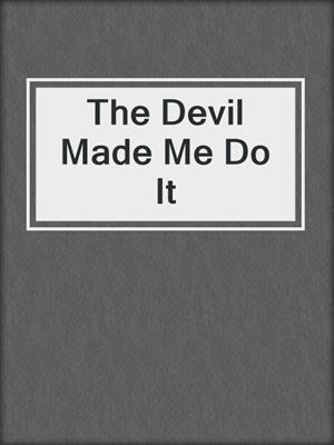 cover image of The Devil Made Me Do It