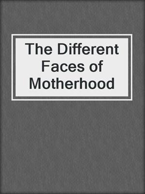 The Different Faces of Motherhood