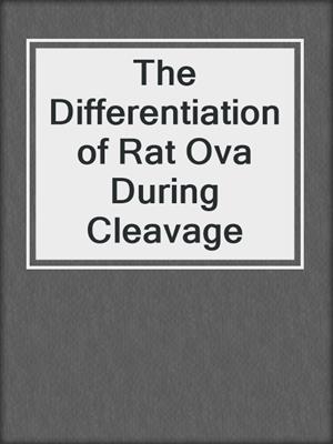 The Differentiation of Rat Ova During Cleavage