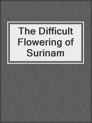 The Difficult Flowering of Surinam