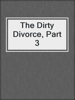 The Dirty Divorce, Part 3