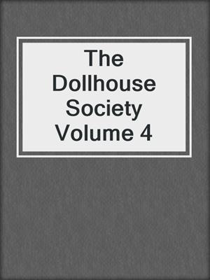 cover image of The Dollhouse Society Volume 4