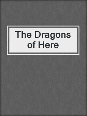 The Dragons of Here