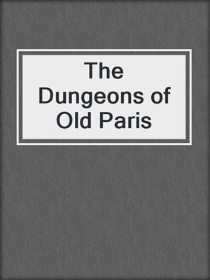 cover image of The Dungeons of Old Paris