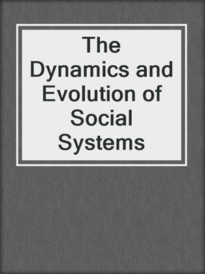 The Dynamics and Evolution of Social Systems