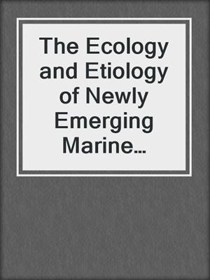 The Ecology and Etiology of Newly Emerging Marine Diseases